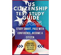 US Citizenship Test Study Guide 2025: Study Smart, Pass with Confidence, Become a Citizen