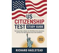 US Citizenship Test Study Guide: The Easiest Way to Master the 100 Official Civics Questions and Pass Your Naturalization Exam with Confidence