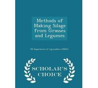 Us Department o Methods of Making Silage from Grasses and Legumes - (Tascabile)