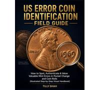 US Error Coin Identification Field Guide: How to Spot, Authenticate & Value Valuable Mint Errors in Pocket Change and Coin Rolls (Illustrated Step-by-Step Visual Handbook)