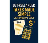 US Freelancer Taxes Made Simple: 2025 Survival Guide: A Complete Tax Guide for Freelancers, 1099 Contractors, and Gig Workers - Updated for the 2025 Tax Year