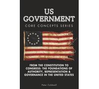 US Government Core Concepts Series: From the Constitution to Congress: The Foundations of Authority, Representation & Governance in the United States: 15