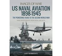US Naval Aviation 1898-1945: The Pioneering Years to the Second World War: Rare Photographs from Naval Archives