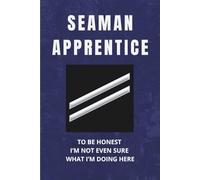 US Navy Seaman Apprentice Notebook: Funny Navy Gift for Boot Camp Graduates, A-School Students, or New Sailors: To Be Honest, I’m Not Really Sure What I’m Doing Here