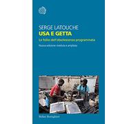 Usa e getta. Le follie dell'obsolescenza programmata. Nuova ediz.