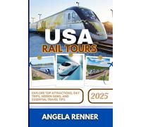 USA RAIL TOURS 2025: Explore Top Attractions, Day Trips, Hidden Gems, and Essential Travel Tips