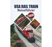 Usa Rail Train Reiseführer 2026: Ein praktisches Handbuch für Amtrak-Linien, landschaftlich reizvolle Fahrten, Tickettipps, Reisepläne und Tagesausflüge