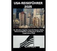 USA-REISEFÜHRER 2025: Ihr ultimativer Begleiter durch die Staaten: Städte, Sehenswürdigkeiten und Abenteuer abseits der ausgetretenen Pfade
