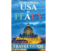 USA to ITALY Travel Guide 2026-2027: Plan Smarter, Travel Deeper; Insider Tips, Smart Routes, Cultural Highlights & Authentic Italian Encounters for Modern Travelers