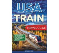 USA Train Travel Guide: Explore America by Rail Through its Scenic Amtrak Routes and Breathtaking Landscapes