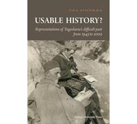 Usable History?: Representations of Yugoslavia's Difficult Past from 1945 to 2002: Representations of Yugoslavia's difficult past - from 1945-2002