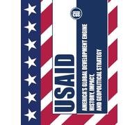 USAID: America’s Global Development Engine: History, Impact, and Geopolitical Strategy