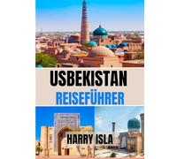 USBEKISTAN REISEFÜHRER 2025-2026: Die beste Reisezeit, die besten Orte zum Erkunden und alles, was Sie vor Ihrer Abreise wissen müssen