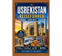 USBEKISTAN Reiseführer 2026-2027: Entdecken Sie die Seidenstraßenstädte Zentralasiens über Taschkent, Samarkand, Buchara und Chiwa