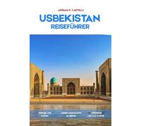 Usbekistan Reiseführer 2026: Eine Reise durch Usbekistans Geschichte, Kultur und zeitlose Landschaften