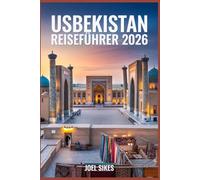 Usbekistan Reiseführer 2026: Erkunden Sie Samarkand, Buchara, Chiwa und Taschkent mit Insidertipps, Reiserouten, Kultur, Essen, Festivals und Outdoor-Abenteuern