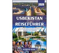 USBEKISTAN REISEFÜHRER 2026: Jenseits der Seidenstraße: Ein menschlicher Reiseführer durch Usbekistan