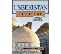 Usbekistan Reiseführer 2026: Reisen durch uralte Wüsten und blaue Kuppeln