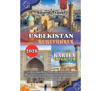 USBEKISTAN-REISEFÜHRER 2026: Usbekistan-Reise 2026: Ihr umfassender Reiseführer zu den Städten der Seidenstraße, verborgenen Schätzen, Kulinarik, Kultur und cleveren Reisetipps