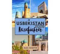 USBEKISTAN REISEFÜHRER 2026: Wo die Zeit langsamer vergeht und Geschichten in Stein gemeißelt sind