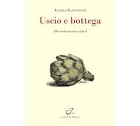 Uscio e bottega. 100 ricette toscane a Km 0