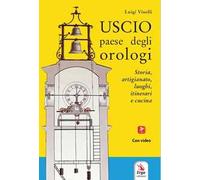 Uscio paese degli orologi. Storia, artigianato, luoghi, itinerari e cucina. Con materiali multimediali