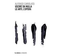 Uscire da nulla. Le arti, l'opera