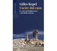 Uscire dal caos. Le crisi nel Mediterraneo e nel Medio Oriente