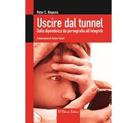 Uscire dal tunnel. Dalla dipendenza da pornografia all’integrità