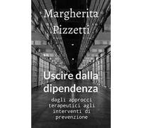 Uscire dalla dipendenza. Dagli approcci terapeutici agli interventi di prevenzione