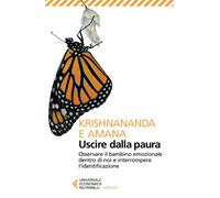 Uscire dalla paura. Osservare il bambino emozionale dentro di noi e interrompere l'identificazione