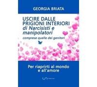 Uscire dalle prigioni interiori di narcisisti e manipolatori. Comprese quelle dei genitori