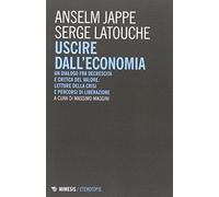Uscire dall'economia. Un dialogo fra decrescita e critica del valore: letture della crisi e percorsi di liberazione