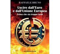 Uscire dall'Euro e dall'Unione europea. Prima che sia troppo tardi