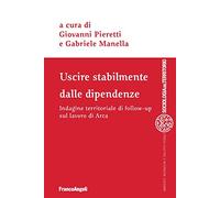 Uscire stabilmente dalle dipendenze. Indagine territoriale di follow-up sul lavoro di Arca