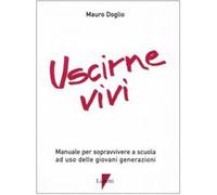 Uscirne vivi. Manuale per sopravvivere a scuola ad uso delle giovani generazioni