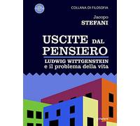 Uscite dal pensiero. Ludwig Wittgenstein e il problema della vita