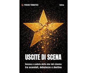 Uscite di scena: Ascesa e caduta delle star del cinema tra scandali, debolezze e destino