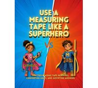 Use a Measuring Tape Like a Superhero: Practice Reading Tape Measures, Converting Units, and Justifying Answers