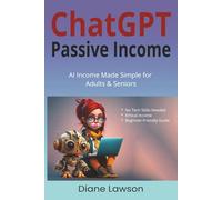 Use ChatGPT And Build Passive Income: No Tech Skills Needed, Ethical Income, Beginner-Friendly: AI Income Made Simple for Adults & Seniors