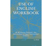 USE OF ENGLISH WORKBOOK: B1-B2 Practice Exercises - For Intermediate to Upper-Intermediate Learners