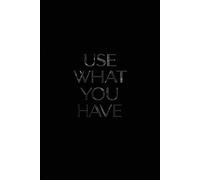 Use What You Have: A Minimalist Motivational Notebook for Daily Notes, Journaling, and Quiet Progress