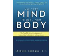 Use Your Mind to Heal Your Body: How I used Dr. Sarno’s medically proven treatment plan to eliminate my back pain forever