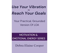 Use Your Vibration to Reach Your Goals: Your Practical, Grounded Version Of LOA