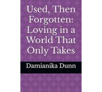 Used, Then Forgotten: Loving in a World That Only Takes