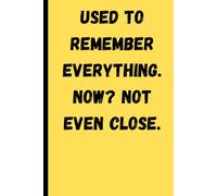 Used to remember everything. Now? Not even close.: Funny Notebook Journal For Friends and Family
