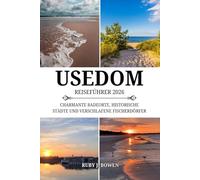 USEDOM REISEFÜHRER 2026: CHARMANTE BADEORTE, HISTORISCHE STÄDTE UND VERSCHLAFENE FISCHERDÖRFER