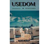 USEDOM REISEFÜHRER: Entdecken Sie Deutschlands Ostsee-Juwel - Strände, Kultur, Küche, Tagesausflüge und Insidertipps für unvergessliche Inselabenteuer