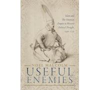 Useful Enemies: Islam and The Ottoman Empire in Western Political Thought, 1450-1750