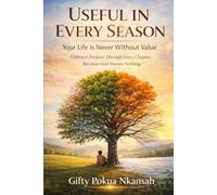 Useful in Every Season: Your Life Is Never Without Value: Embrace Purpose Through Every Chapter Because God Wastes Nothing